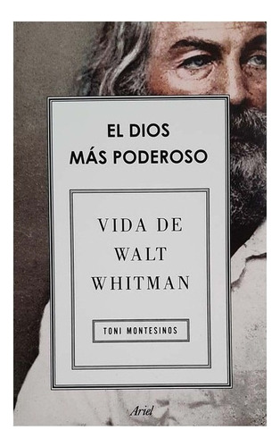 El Dios Mas Poderoso Vida De Walt Whitman, De Toni Montesinos. Editorial Ariel, Tapa Blanda En Español, 2019
