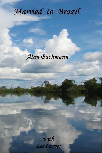 Married To Brazil, De Alan Bachmann. Editorial Createspace Independent Publishing Platform, Tapa Blanda En Inglés