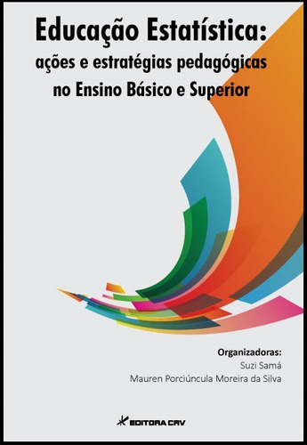 Educação estatística: ações e estratégias pedagógicas no ensino básico e superior, de (Seleccionado(es) por) Samá, Suzi/ Silva, Mauren Porciúncula Moreira da. Editorial Editora CRV LTDA ME, capa mole em português, 2015