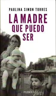 La Madre Que Puedo Ser - Paulina Simón Torres