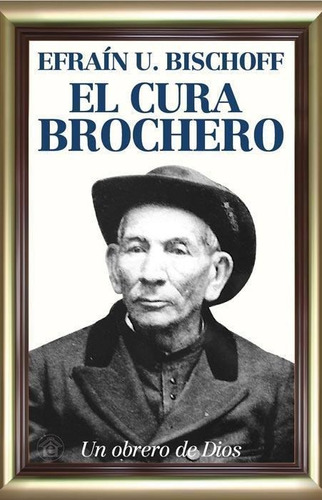 Cura Brochero, El- Un Obrero De Dios - Bischoff, Efrain U.