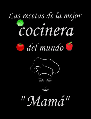 Libro: Las Recetas De La Mejor Cocinera Del Mundo  Mamá : Cu