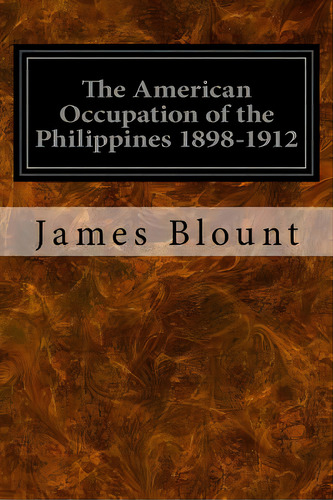 The American Occupation Of The Philippines 1898-1912, De Blount, James H.. Editorial Createspace, Tapa Blanda En Inglés