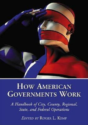 How American Governments Work - Roger L. Kemp