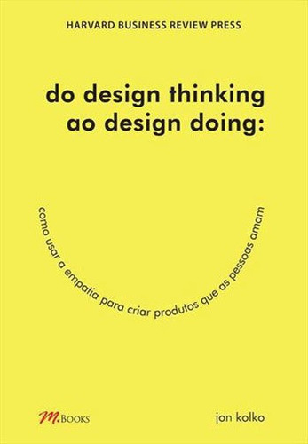 Do Design Thinking Ao Design Doing: Como Usar Empatia Para Criar Produtos Que As Pessoas Amam, De Kolko, Jon. Editora M.books, Capa Mole, Edição 1ª Edição - 2018 Em Português