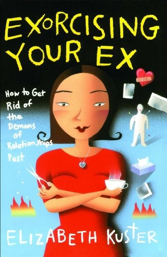 Exorcising Your Ex How To Get Rid Of The Demons Of Relations