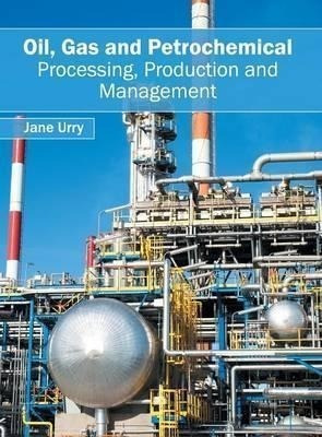 Oil, Gas And Petrochemical: Processing, Production And Ma...