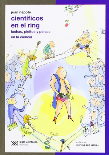 Científicos En El Ring: Luchas, Pleitos Y Peleas En La Ciencia, De Juan Nepote. Editorial Siglo Xxi Editores, Tapa Blanda En Español