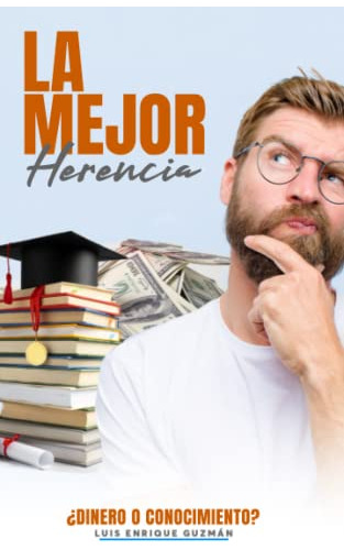 La Mejor Herencia: ¿dinero O Conocimiento?