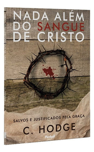 Nada Além Do Sangue De Cristo: Salvos E Justificados Pela Graça, De Charles Hodge. Editora Penkal, Capa Mole, Edição Brochura Em Português, 2023