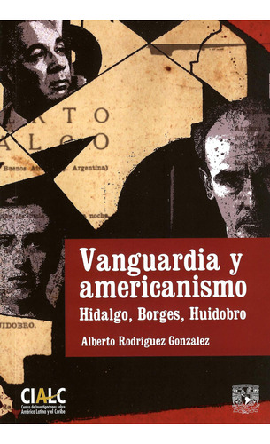 Vanguardia y americanismo: Hidalgo, Borges, Huidobro, de Alberto Rodriguez González. Serie 6073002745, vol. 1. Editorial MEXICO-SILU, tapa blanda, edición 2018 en español, 2018