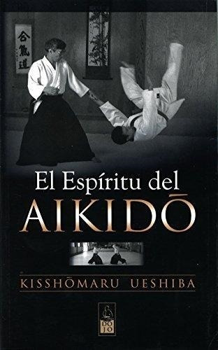 El Espiritu Del Aikido Kissho Ueshiba Dojo Ediciones