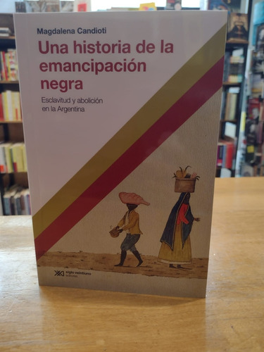 Una Historia De La Emancipacion Negra - Siglo Xxi
