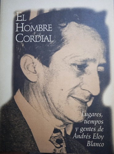 El Hombre Cordial Biografía De Andrés Eloy Blanco 