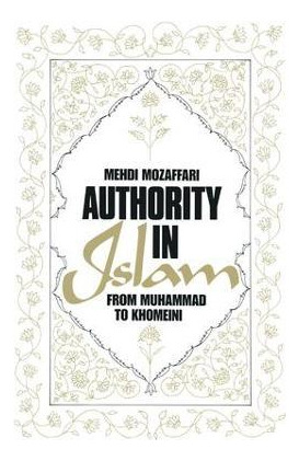 Libro Authority In Islam: From Mohammed To Khomeini - Meh...