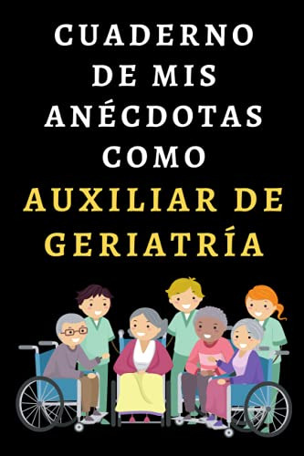 Cuaderno De Mis Anecdotas Como Auxiliar De Geriatria: Cuader