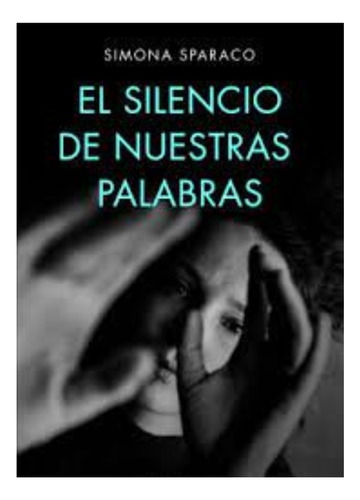 Libro El Silencio De Nuestras Palabras . Simona Sparaco