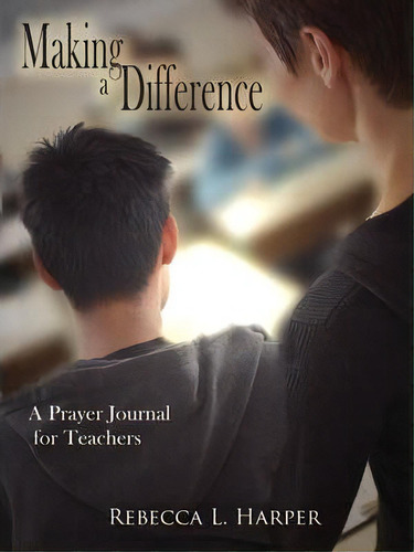 Making A Difference: A Prayer Journal For Teachers, De Rebecca L. Smith., Vol. 1. Editorial Authorhouse, Tapa Blanda En Inglés