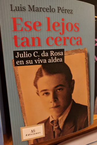 Ese Lejos Tan Cerca. Julio C. Da Rosa En Su Viva Aldea