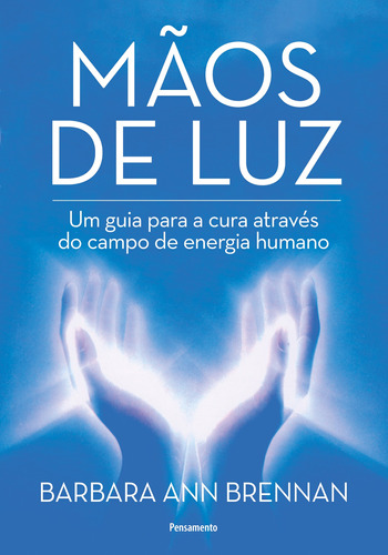 Mãos de luz: Um guia para a cura através do campo de energia humano, de Ann Brennan, Barbara. Editora Pensamento-Cultrix Ltda., capa mole em português, 2017