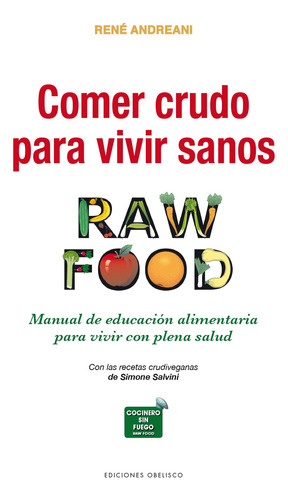 Comer crudo para vivir sanos (RAW FOOD): Manual de educación alimentaria para vivir con plena salud, de Andreani, René. Editorial Ediciones Obelisco, tapa blanda en español, 2018