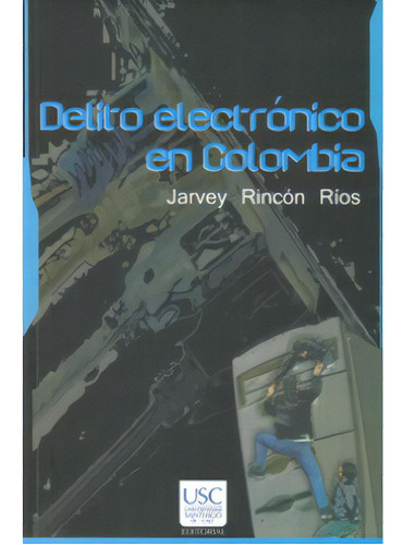 Delito electrónico en Colombia: Delito electrónico en Colombia, de Jarvey Rincón Ríos. Serie 9588303482, vol. 1. Editorial U. Santiago de Cali, tapa blanda, edición 2009 en español, 2009