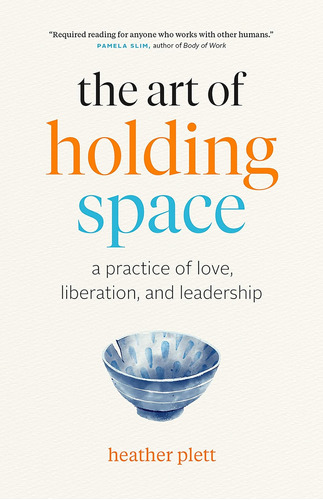 Libro: The Art Of Holding Space: A Practice Of Love, And