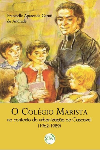 O colégio marista no contexto da urbanização de cascavel (1962-1989), de Andrade, Francielle Aparecida Garuti de. Editora CRV LTDA ME, capa mole em português, 2016