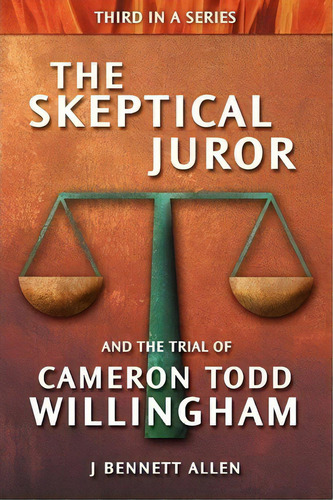 The Skeptical Juror And The Trial Of Cameron Todd Willingham, De J Bennett Allen. Editorial Allen Allen Semiotics Inc, Tapa Blanda En Inglés