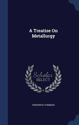 Libro A Treatise On Metallurgy - Frederick Overman