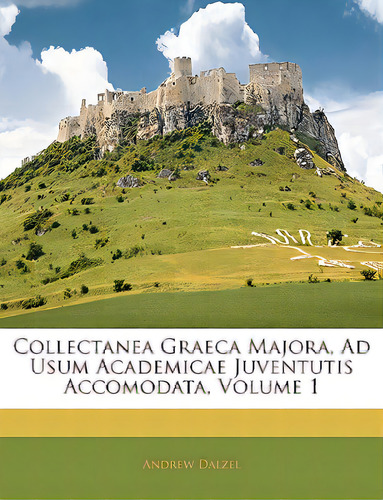 Collectanea Graeca Majora, Ad Usum Academicae Juventutis Accomodata, Volume 1, De Dalzel, Andrew. Editorial Nabu Pr, Tapa Blanda En Inglés