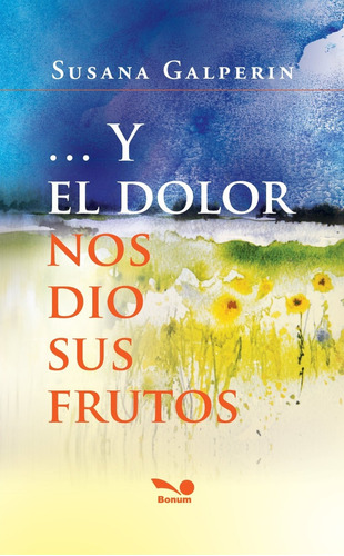 Y El Dolor Nos Dió Sus Frutos - Susana Galperín