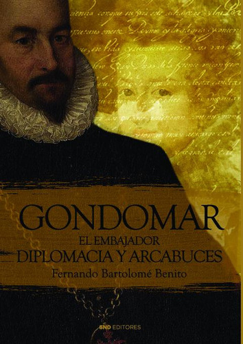 Libro Gondomar El Embajador. Diplomacia Y Arcabuces - Benito