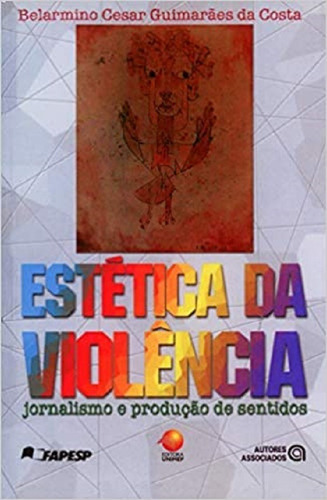 Estética Da Violência: Jornalismo E Produção De Sentidos, De Belarmino Cesar Guimarães Da Costa. Editora Autores Associados, Capa Mole Em Português, 2002