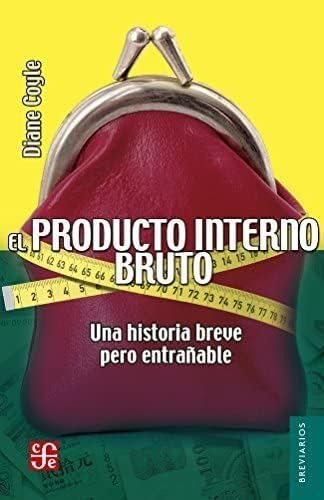 Libro: El Producto Interno Bruto. Una Historia Breve Pero En