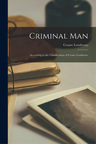 Criminal Man: According To The Classification Of Cesare Lombroso, De Lombroso, Cesare 1835-1909., Vol. 1. Editorial Legare Street Pr, Tapa Blanda En Inglés