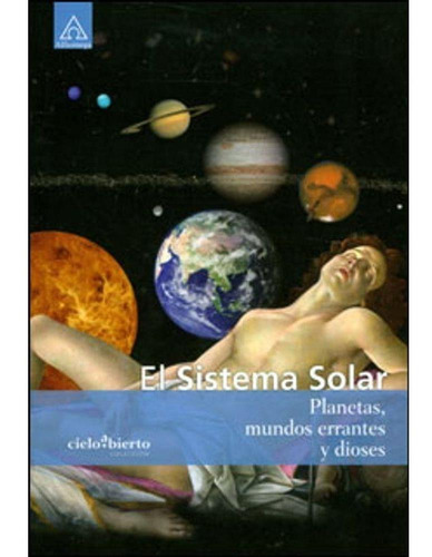 El Sistema Solar Planetas, Mundos Errantes Y Dioses 1ed.