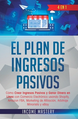 Libro El Plan De Ingresos Pasivos: 4 En 1: Cã³mo Crear In...