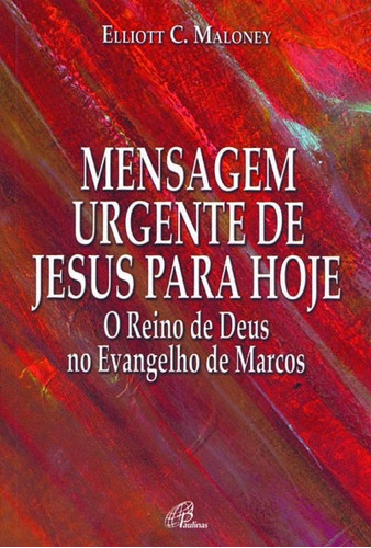 Mensagem urgente de Jesus para hoje: Reino de Deus no Evangelho de Marcos (O), de Maloney, Elliott C.. Editora Pia Sociedade Filhas de São Paulo, capa mole em português, 2008