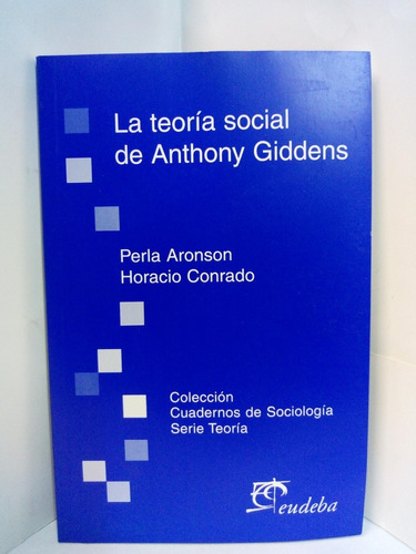 La Teoría Social De Anthony Giddens - P Aronson / H. Conrado