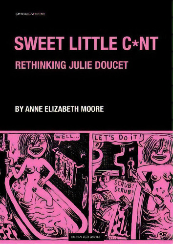 Sweet Little Cunt : The Graphic Work Of Julie Doucet, De Anne Elizabeth Moore. Editorial Uncivilized Books, Tapa Blanda En Inglés
