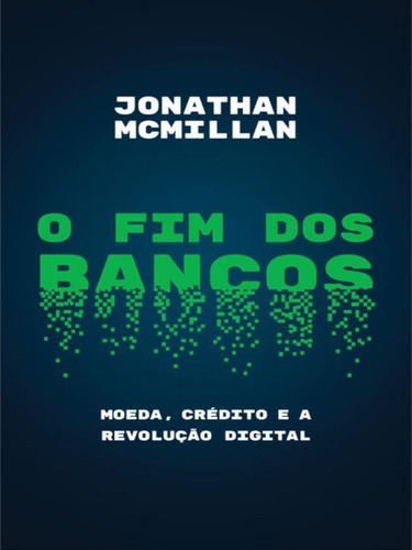 O Fim Dos Bancos: Moeda, Crédito E A Revolução Digital, De Mcmillan, Jonathan. Editora Portfolio Penguin, Capa Mole, Edição 1ª Edição - 2018 Em Português