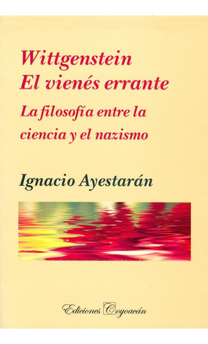 Wittgesntein. El vienés errante: No, de Ignacio Ayestarán., vol. 1. Editorial Coyoacán, tapa pasta blanda, edición 1 en español, 2009