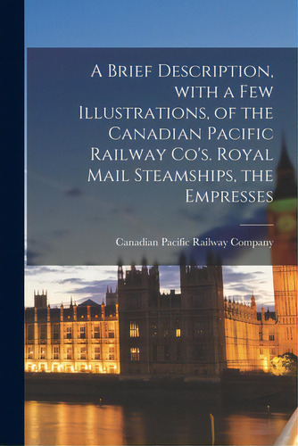A Brief Description, With A Few Illustrations, Of The Canadian Pacific Railway Co's. Royal Mail S..., De Canadian Pacific Railway Company. Editorial Legare Street Pr, Tapa Blanda En Inglés