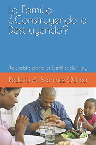 La Familia: ¿construyendo O Destruyendo?: Jesucristo Para La