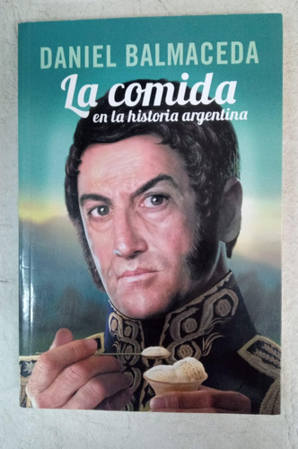 La Comida En La Historia Argentina - Daniel Balmaceda