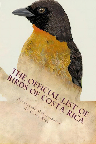 The Official List Of Birds Of Costa Rica : 2016 Edition, De Asociacion Ornitologica De Costa Rica. Editorial Createspace Independent Publishing Platform, Tapa Blanda En Inglés