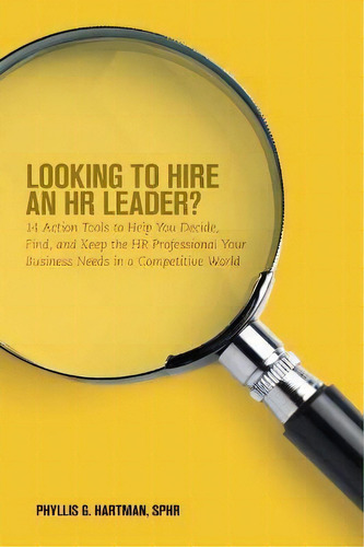 Looking To Hire An Hr Leader? : 14 Action Tools To Help You Decide, Find, And Keep The Hr Profess..., De Phyllis G. Hartman. Editorial Society For Human Resource Management, Tapa Blanda En Inglés