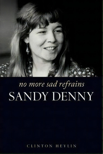 No More Sad Refrains : The Life Of Sandy Denny, De Clinton Heylin. Editorial Omnibus Press, Tapa Blanda En Inglés, 2011