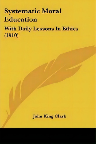 Systematic Moral Education, De John King Clark. Editorial Kessinger Publishing, Tapa Blanda En Inglés
